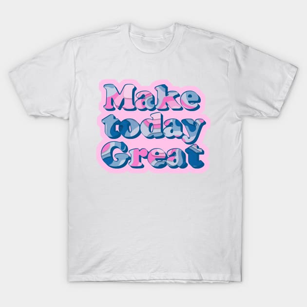 Make today great // inspirational quote T-Shirt by allysci